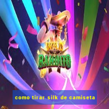 como tirar silk de camiseta